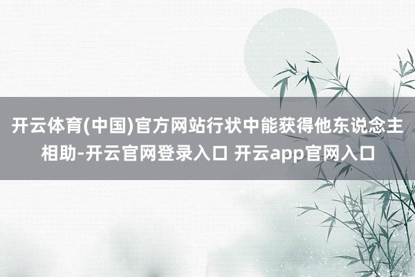 开云体育(中国)官方网站行状中能获得他东说念主相助-开云官网登录入口 开云app官网入口