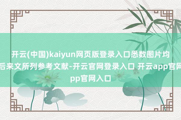 开云(中国)kaiyun网页版登录入口悉数图片均援用后来文所列参考文献-开云官网登录入口 开云app官网入口