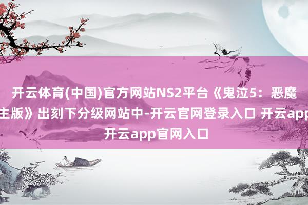 开云体育(中国)官方网站NS2平台《鬼泣5：恶魔猎东说念主版》出刻下分级网站中-开云官网登录入口 开云app官网入口